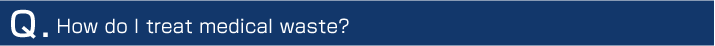 Q. How do I treat medical waste?