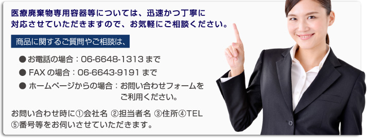医療廃棄物専用容器等については、迅速かつ丁寧に対応させていただきますので、お気軽にご相談ください。
