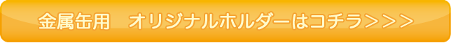 金属缶用　オリジナルホルダーはこちら